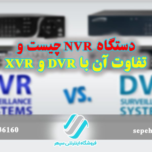 دستگاه NVR چیست و تفاوت آن با DVR و XVR